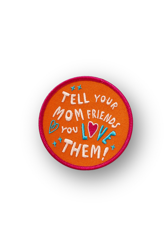 Tell Your Mom Friends You Love Them Patch